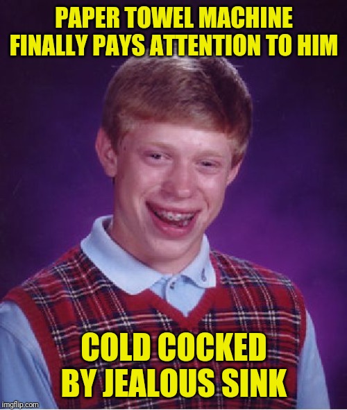 Bad Luck Brian Meme | PAPER TOWEL MACHINE FINALLY PAYS ATTENTION TO HIM COLD COCKED BY JEALOUS SINK | image tagged in memes,bad luck brian | made w/ Imgflip meme maker