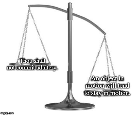 the scales | An object in motion will tend to stay in motion. Thou shalt not commit adultery. | image tagged in scales of justice,sir isaac newton,ten commandments | made w/ Imgflip meme maker