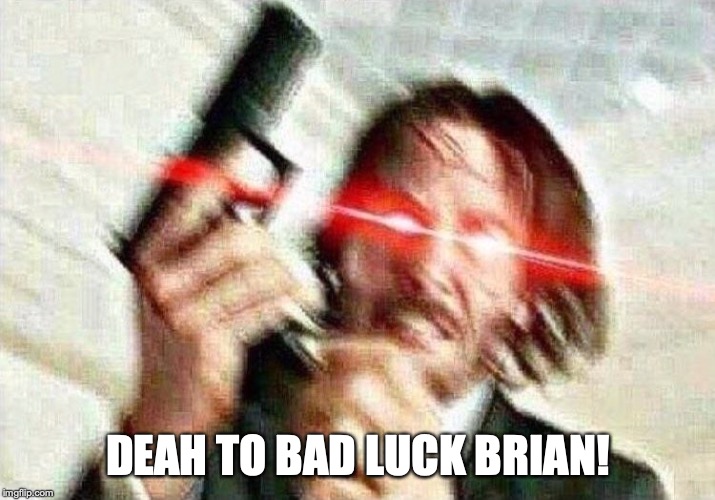 John Wick | DEAH TO BAD LUCK BRIAN! | image tagged in john wick | made w/ Imgflip meme maker