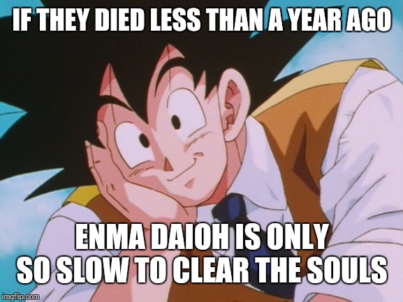 Condescending Goku Meme | IF THEY DIED LESS THAN A YEAR AGO ENMA DAIOH IS ONLY SO SLOW TO CLEAR THE SOULS | image tagged in memes,condescending goku | made w/ Imgflip meme maker
