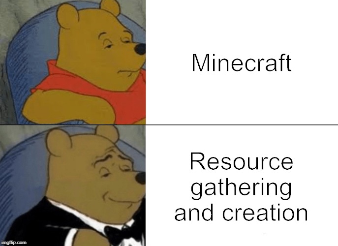 Tuxedo Winnie The Pooh | Minecraft; Resource gathering and creation | image tagged in memes,tuxedo winnie the pooh | made w/ Imgflip meme maker