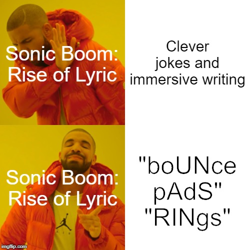 Drake Hotline Bling Meme | Clever jokes and immersive writing; Sonic Boom: Rise of Lyric; "boUNce pAdS" "RINgs"; Sonic Boom: Rise of Lyric | image tagged in memes,drake hotline bling | made w/ Imgflip meme maker