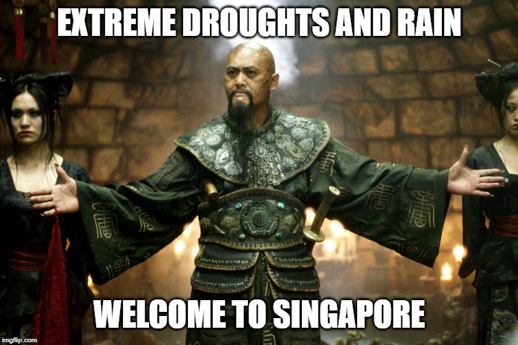 welcome to singapore | EXTREME DROUGHTS AND RAIN; WELCOME TO SINGAPORE | image tagged in welcome to singapore | made w/ Imgflip meme maker