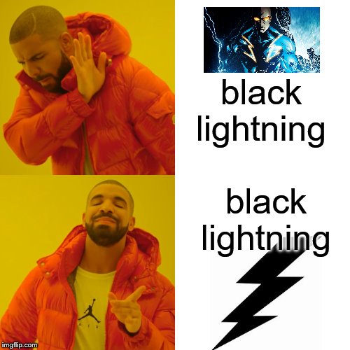 Drake Hotline Bling Meme | black lightning; black lightning | image tagged in memes,drake hotline bling | made w/ Imgflip meme maker