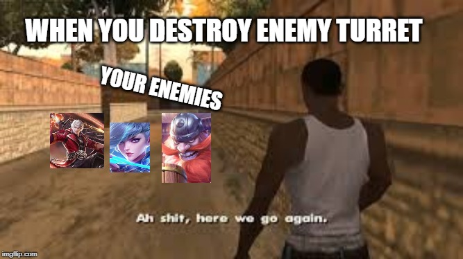 Ah shit here we go again | WHEN YOU DESTROY ENEMY TURRET; YOUR ENEMIES | image tagged in ah shit here we go again | made w/ Imgflip meme maker