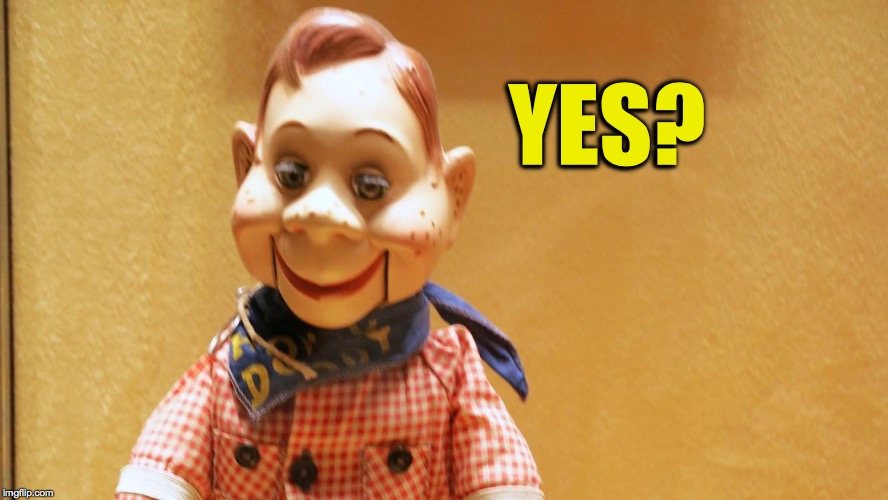 Howdy Doody | YES? | image tagged in howdy doody | made w/ Imgflip meme maker