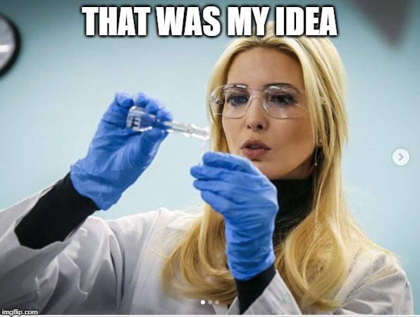 Science Ivanka | THAT WAS MY IDEA | image tagged in science ivanka | made w/ Imgflip meme maker