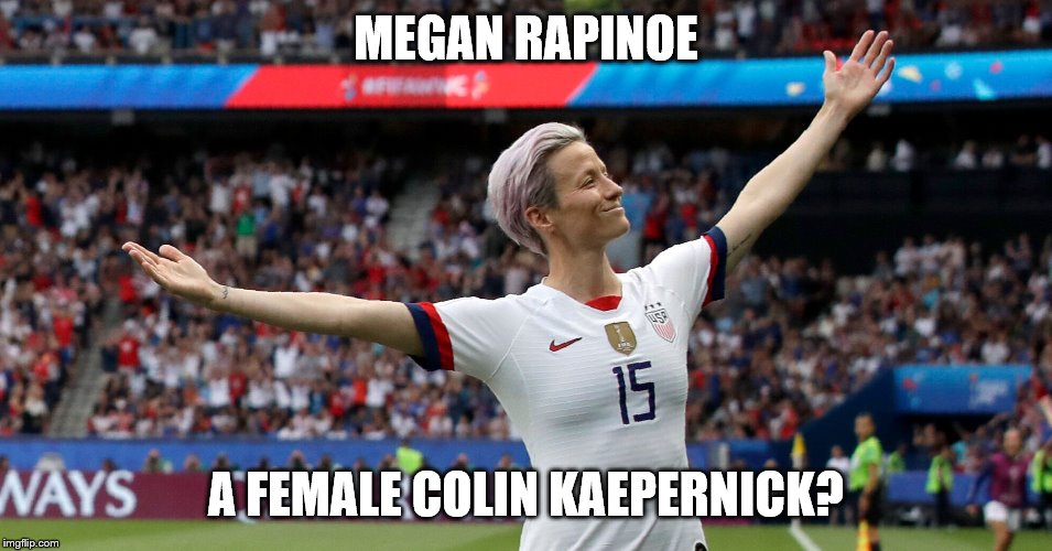 Megan Rapinoe victory | MEGAN RAPINOE; A FEMALE COLIN KAEPERNICK? | image tagged in megan rapinoe victory | made w/ Imgflip meme maker