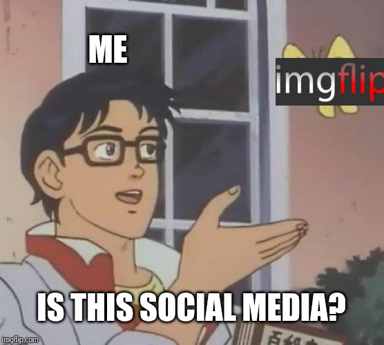 Is This A Pigeon | ME; IS THIS SOCIAL MEDIA? | image tagged in memes,is this a pigeon | made w/ Imgflip meme maker