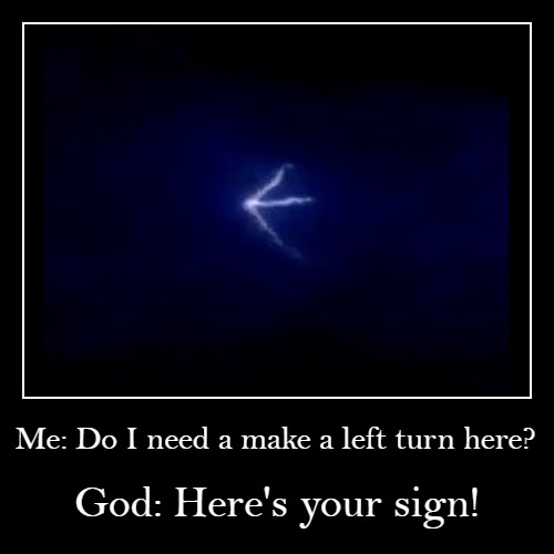 Make a Left | image tagged in funny,god,directions,here's your sign | made w/ Imgflip demotivational maker