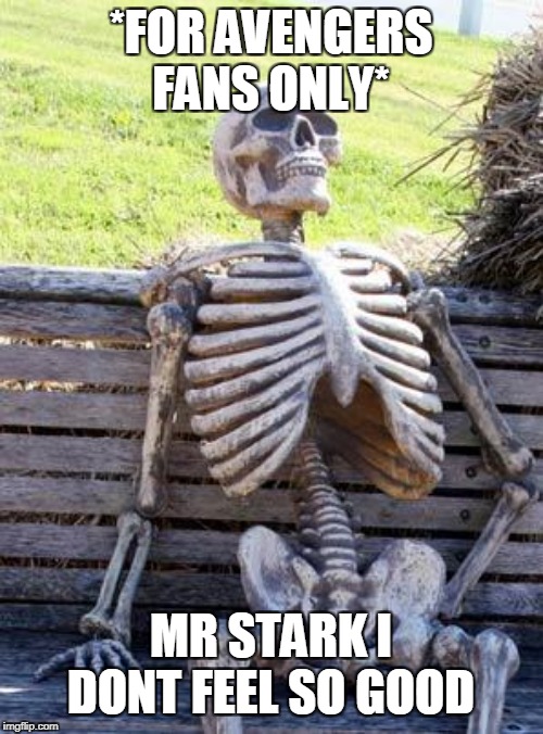 Waiting Skeleton Meme | *FOR AVENGERS FANS ONLY*; MR STARK I DONT FEEL SO GOOD | image tagged in memes,waiting skeleton | made w/ Imgflip meme maker