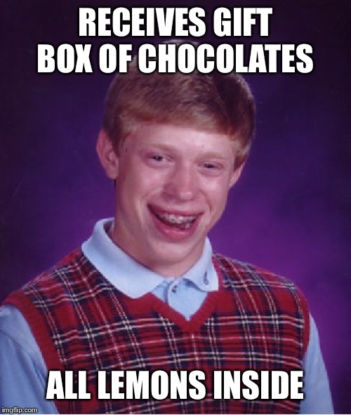 Bad Luck Brian Meme | RECEIVES GIFT BOX OF CHOCOLATES ALL LEMONS INSIDE | image tagged in memes,bad luck brian | made w/ Imgflip meme maker