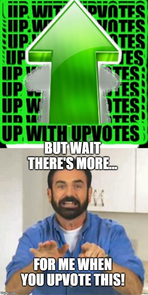 upvotes would be nice | BUT WAIT THERE'S MORE... FOR ME WHEN YOU UPVOTE THIS! | image tagged in but wait there's more,upvote | made w/ Imgflip meme maker