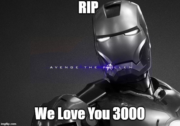 Iron Man | RIP; We Love You 3000 | image tagged in marvel | made w/ Imgflip meme maker