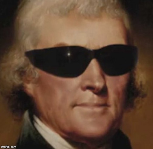 Cool Thomas Jefferson  | image tagged in cool thomas jefferson | made w/ Imgflip meme maker