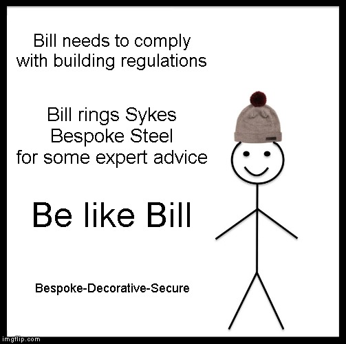 Be Like Bill Meme | Bill needs to comply with building regulations; Bill rings Sykes Bespoke Steel for some expert advice; Be like Bill; Bespoke-Decorative-Secure | image tagged in memes,be like bill | made w/ Imgflip meme maker
