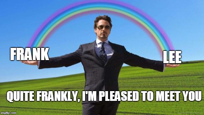Bitch, I'm fabulous.  | FRANK LEE QUITE FRANKLY, I'M PLEASED TO MEET YOU | image tagged in bitch i'm fabulous | made w/ Imgflip meme maker