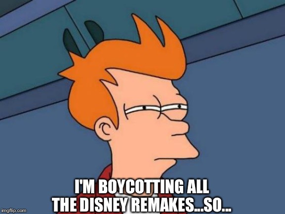 Futurama Fry Meme | I'M BOYCOTTING ALL THE DISNEY REMAKES...SO... | image tagged in memes,futurama fry | made w/ Imgflip meme maker
