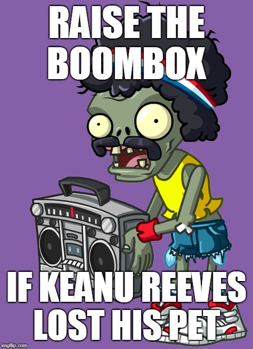 seriously? why keanu? *someone raised the boombox | RAISE THE
BOOMBOX; IF KEANU REEVES
LOST HIS PET | image tagged in raise the boombox,keanu reeves,sad keanu | made w/ Imgflip meme maker