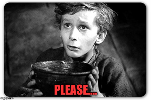 Beggar | PLEASE.... | image tagged in beggar | made w/ Imgflip meme maker