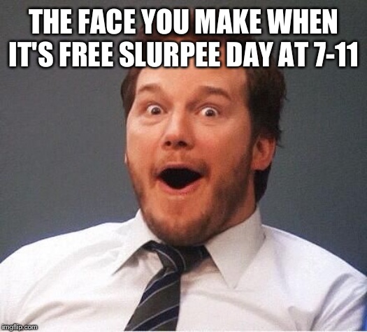 excited | THE FACE YOU MAKE WHEN IT'S FREE SLURPEE DAY AT 7-11 | image tagged in excited | made w/ Imgflip meme maker