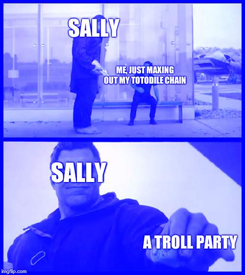 Hulk giving Taco | SALLY; ME, JUST MAXING OUT MY TOTODILE CHAIN; SALLY; A TROLL PARTY | image tagged in hulk giving taco | made w/ Imgflip meme maker