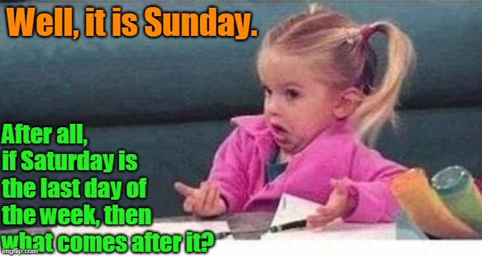 Shrugging kid | Well, it is Sunday. After all, if Saturday is the last day of the week, then what comes after it? | image tagged in shrugging kid | made w/ Imgflip meme maker