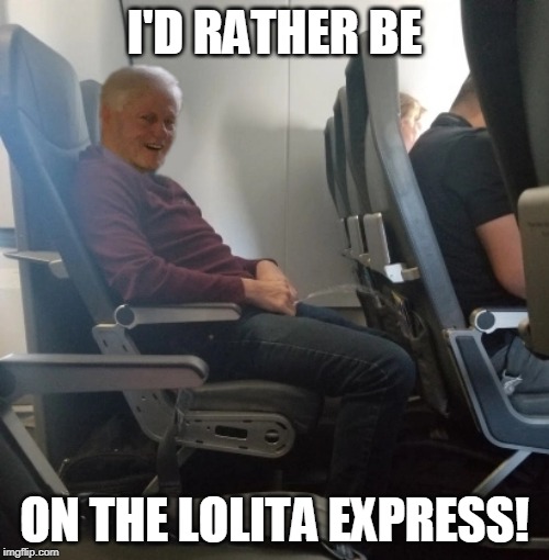 Misbehavin' | I'D RATHER BE; ON THE LOLITA EXPRESS! | image tagged in clinton | made w/ Imgflip meme maker