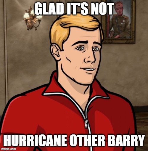 Hurricane Other Barry | GLAD IT'S NOT; HURRICANE OTHER BARRY | image tagged in hurricane,barry,archer,weather | made w/ Imgflip meme maker