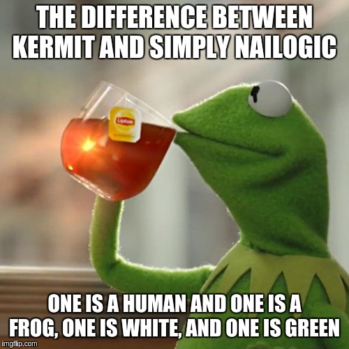But That's None Of My Business | THE DIFFERENCE BETWEEN KERMIT AND SIMPLY NAILOGIC; ONE IS A HUMAN AND ONE IS A FROG, ONE IS WHITE, AND ONE IS GREEN | image tagged in memes,but thats none of my business,kermit the frog | made w/ Imgflip meme maker
