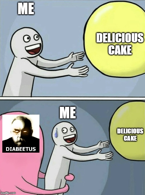No Sugar Tonight | ME; DELICIOUS CAKE; ME; DELICIOUS CAKE | image tagged in memes,running away balloon | made w/ Imgflip meme maker
