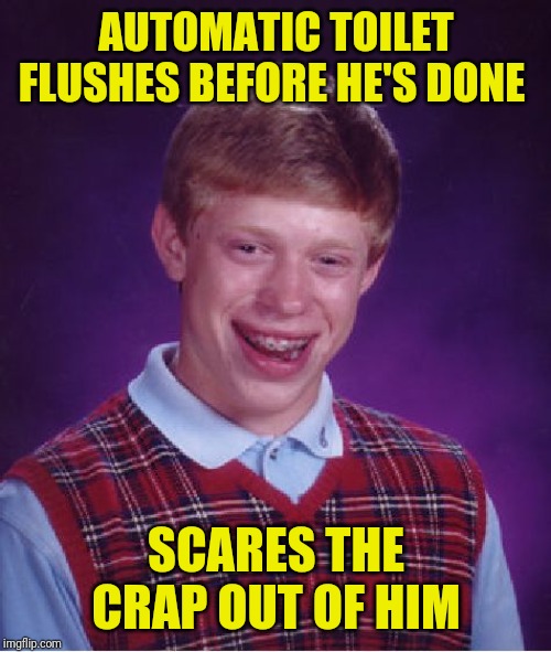 Bad Luck Brian Meme | AUTOMATIC TOILET FLUSHES BEFORE HE'S DONE SCARES THE CRAP OUT OF HIM | image tagged in memes,bad luck brian | made w/ Imgflip meme maker