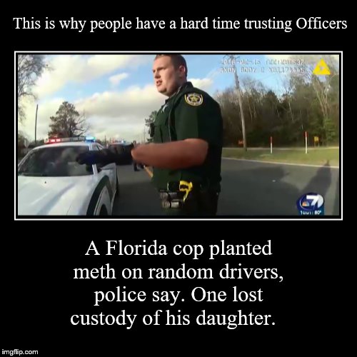 This is why people have a hard time trusting Officers | image tagged in demotivationals,cops,memes,funny not funny,not trusting | made w/ Imgflip demotivational maker