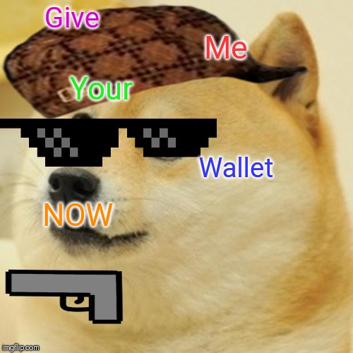 Doge | Give; Me; Your; Wallet; NOW | image tagged in memes,doge | made w/ Imgflip meme maker