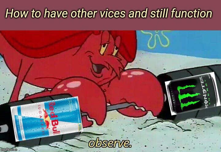 Observe | How to have other vices and still function | image tagged in observe | made w/ Imgflip meme maker