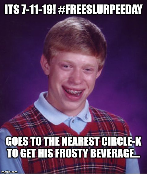 Bad Luck Brian gets a Brain Freeze... | ITS 7-11-19! #FREESLURPEEDAY; GOES TO THE NEAREST CIRCLE-K TO GET HIS FROSTY BEVERAGE... | image tagged in memes,bad luck brian,freeslurpeeday,7-11,brain freeze | made w/ Imgflip meme maker