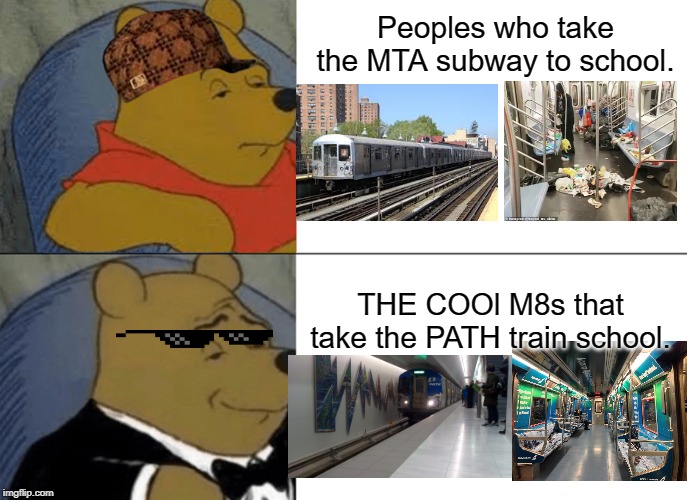 Tuxedo Winnie The Pooh | Peoples who take the MTA subway to school. THE COOl M8s that take the PATH train school. | image tagged in memes,tuxedo winnie the pooh | made w/ Imgflip meme maker