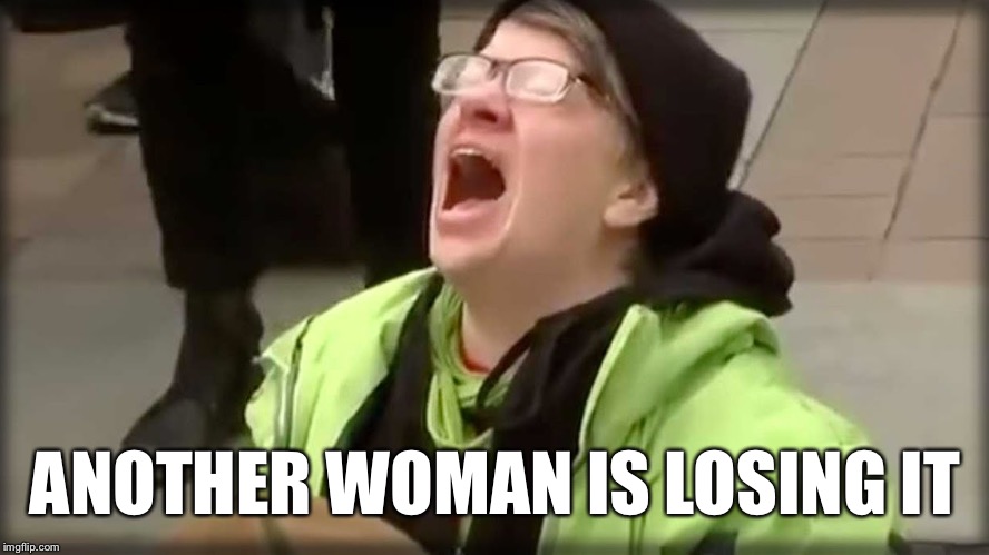 Trump SJW No | ANOTHER WOMAN IS LOSING IT | image tagged in trump sjw no | made w/ Imgflip meme maker