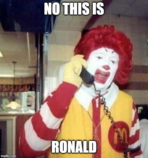 Ronald McDonald Temp | NO THIS IS; RONALD | image tagged in ronald mcdonald temp | made w/ Imgflip meme maker