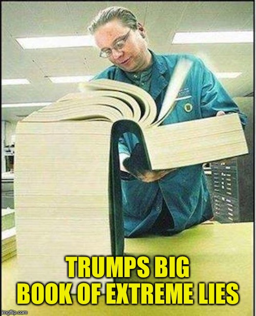 big book | TRUMPS BIG BOOK OF EXTREME LIES | image tagged in big book | made w/ Imgflip meme maker