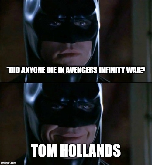 Batman Smiles Meme | *DID ANYONE DIE IN AVENGERS INFINITY WAR? TOM HOLLANDS | image tagged in memes,batman smiles | made w/ Imgflip meme maker