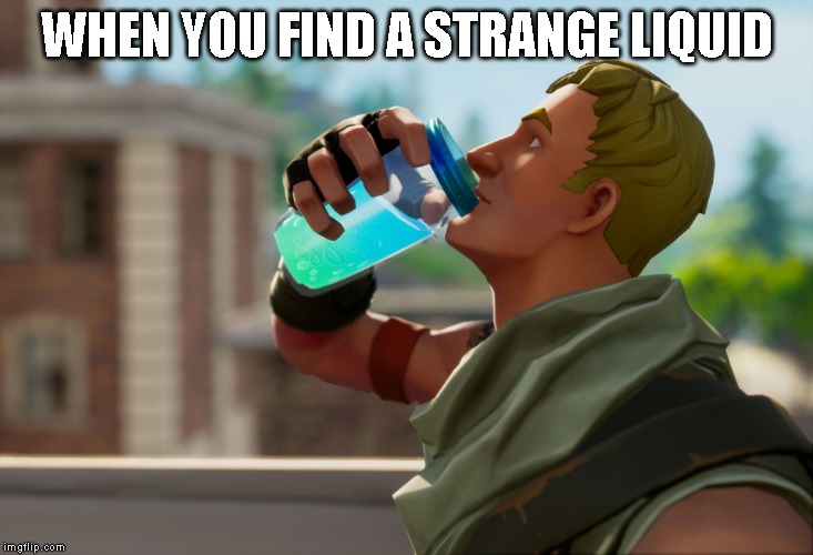 Fortnite the frog | WHEN YOU FIND A STRANGE LIQUID | image tagged in fortnite the frog | made w/ Imgflip meme maker