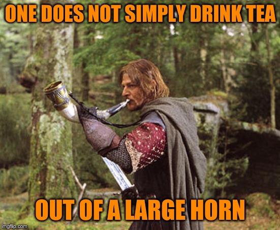 ONE DOES NOT SIMPLY DRINK TEA OUT OF A LARGE HORN | made w/ Imgflip meme maker
