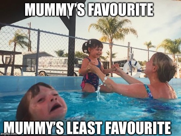 drowning kid in the pool | MUMMY’S FAVOURITE; MUMMY’S LEAST FAVOURITE | image tagged in drowning kid in the pool | made w/ Imgflip meme maker