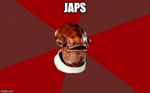 Admiral Ackbar Relationship Expert Meme | JAPS | image tagged in memes,admiral ackbar relationship expert | made w/ Imgflip meme maker