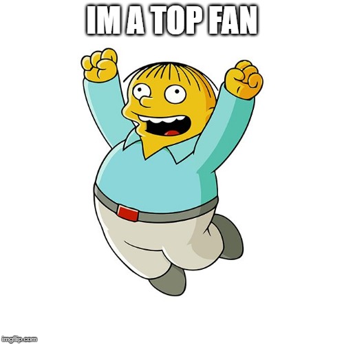 Simpsons - Ralph Wiggum Cheering  | IM A TOP FAN | image tagged in simpsons - ralph wiggum cheering | made w/ Imgflip meme maker