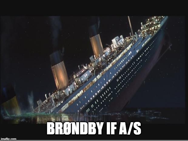 Titanic Sinking | BRØNDBY IF A/S | image tagged in titanic sinking | made w/ Imgflip meme maker