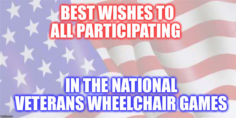 Louisville, Kentucky 7/11-7/16 | BEST WISHES TO ALL PARTICIPATING; IN THE NATIONAL VETERANS WHEELCHAIR GAMES | image tagged in faded american flag,nvwg,god bless them,so proud of them | made w/ Imgflip meme maker