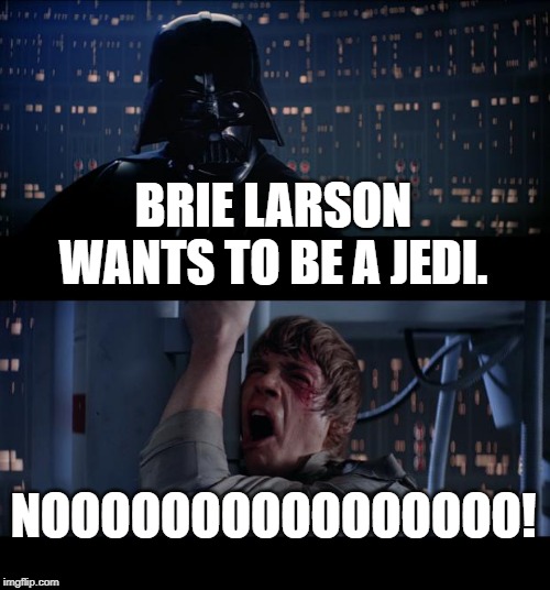 Star Wars No Meme | BRIE LARSON WANTS TO BE A JEDI. NOOOOOOOOOOOOOOOO! | image tagged in memes,star wars no | made w/ Imgflip meme maker