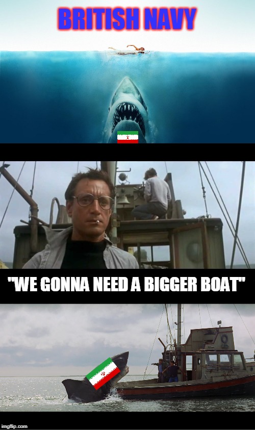 A wild Sahand appeared! | BRITISH NAVY; "WE GONNA NEED A BIGGER BOAT" | image tagged in jaws bigger boat,iran,british empire,world war 3,first world metal problems,world of warships | made w/ Imgflip meme maker